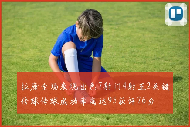 拉唐全场表现出色7射门4射正2关键传球传球成功率高达95获评76分