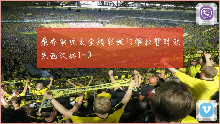 桑乔助攻麦金精彩破门维拉暂时领先西汉姆1-0
